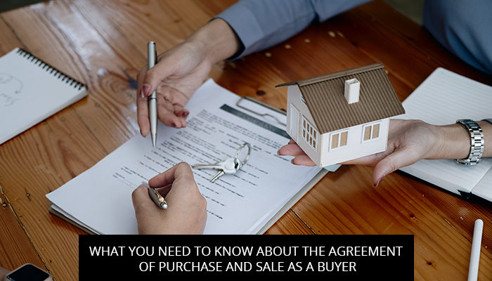 What You Need To Know About The Agreement Of Purchase And Sale As A Buyer