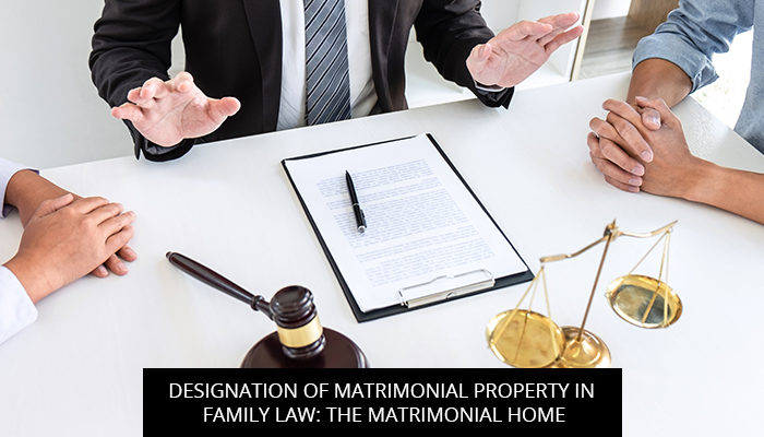 Designation Of Matrimonial Property In Family Law: The Matrimonial Home