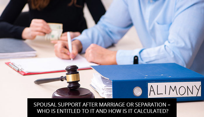 Spousal Support After Marriage Or Separation – Who Is Entitled To It And How Is It Calculated?