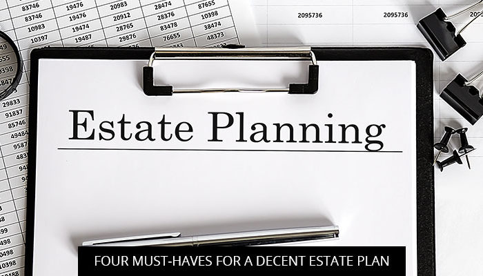 Four Must-Haves For A Decent Estate Plan