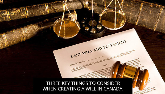 Three Key Things to Consider When Creating a Will in Canada