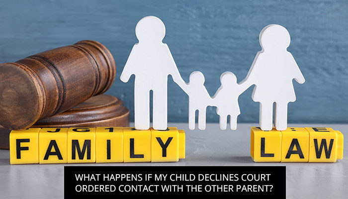 What Happens If My Child Declines Court Ordered Contact With The Other Parent?