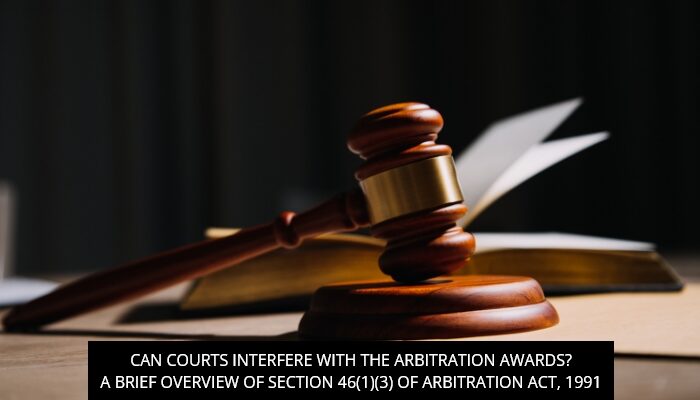 Can Courts Interfere With The Arbitration Awards? A Brief Overview Of Section 46(1)(3) Of Arbitration Act, 1991