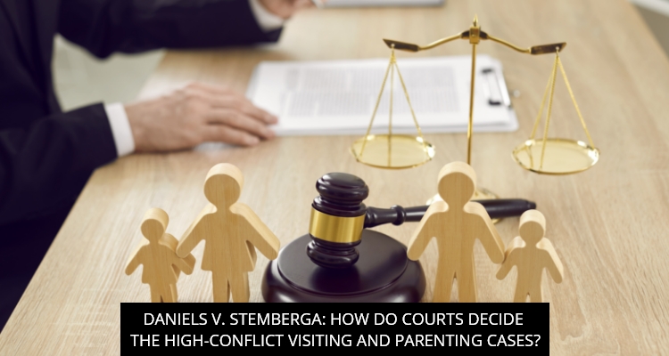 Daniels v. Stemberga: How Do Courts Decide the High-Conflict Visiting and Parenting Cases?