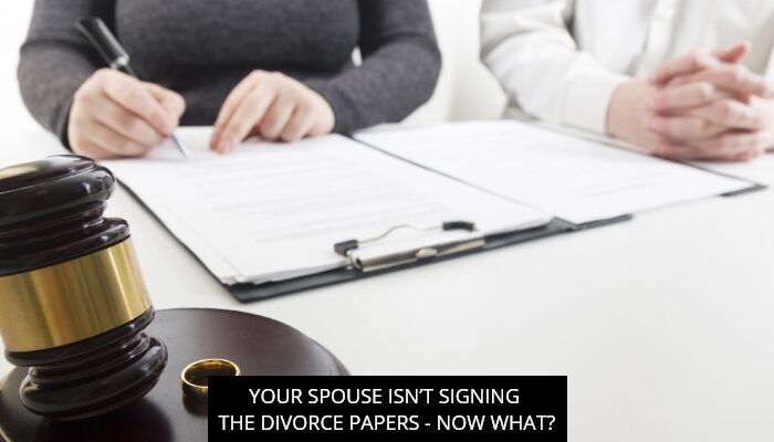 YOUR SPOUSE ISN’T SIGNING THE DIVORCE PAPERS - NOW WHAT?
