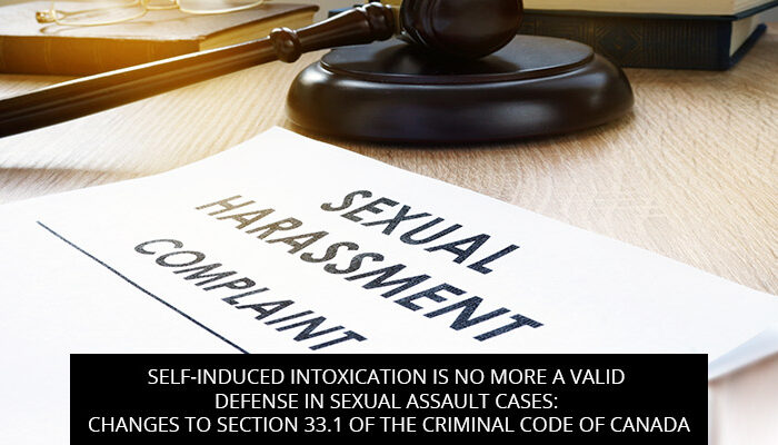 Self-induced Intoxication is no more a Valid Defense in Sexual Assault Cases: Changes to Section 33.1 of the Criminal Code of Canada