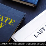 TESTAMENTARY FREEDOM IN ONTARIO’S ESTATE LAW