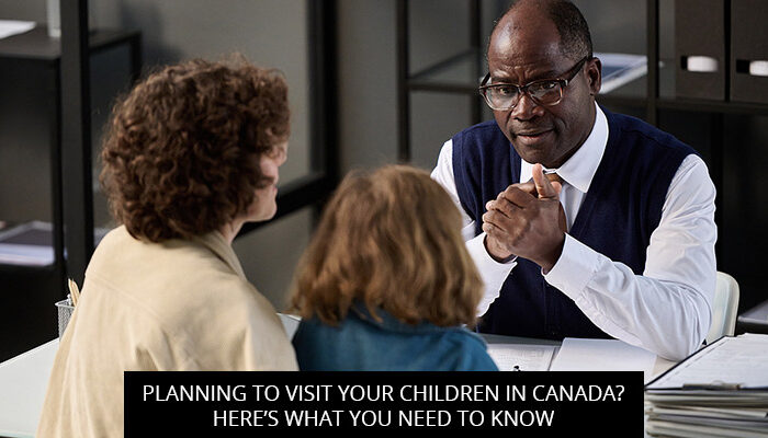 Planning To Visit Your Children In Canada? Here’s What You Need To Know