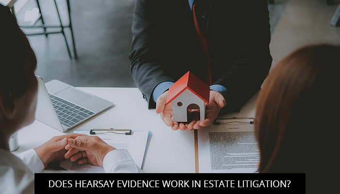 Does Hearsay Evidence work in Estate Litigation?