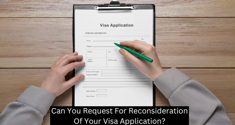 Can You Request For Reconsideration Of Your Visa Application?