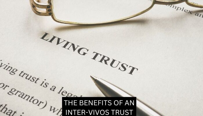 THE BENEFITS OF AN INTER-VIVOS TRUST