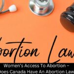 Women’s Access To Abortion – Does Canada Have An Abortion Law?