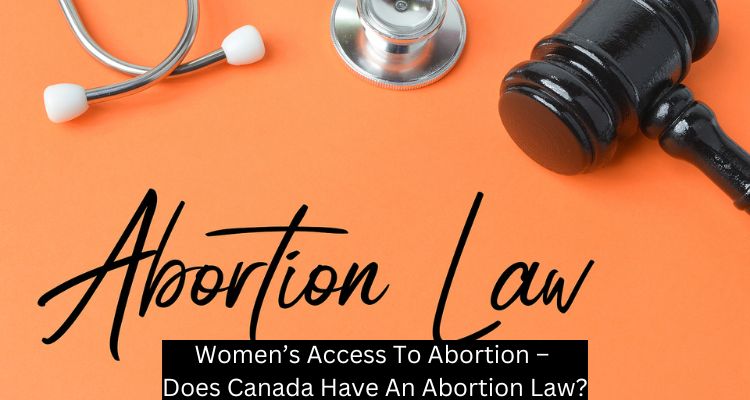 Women’s Access To Abortion – Does Canada Have An Abortion Law?