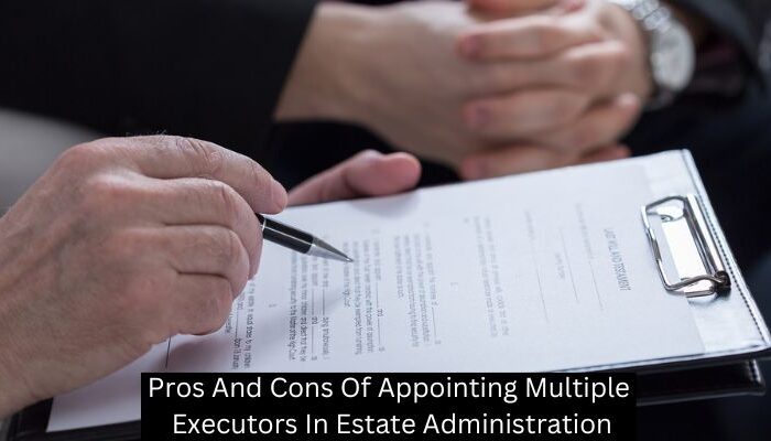 Pros And Cons Of Appointing Multiple Executors In Estate Administration