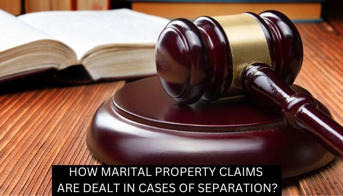 HOW MARITAL PROPERTY CLAIMS ARE DEALT IN CASES OF SEPARATION?