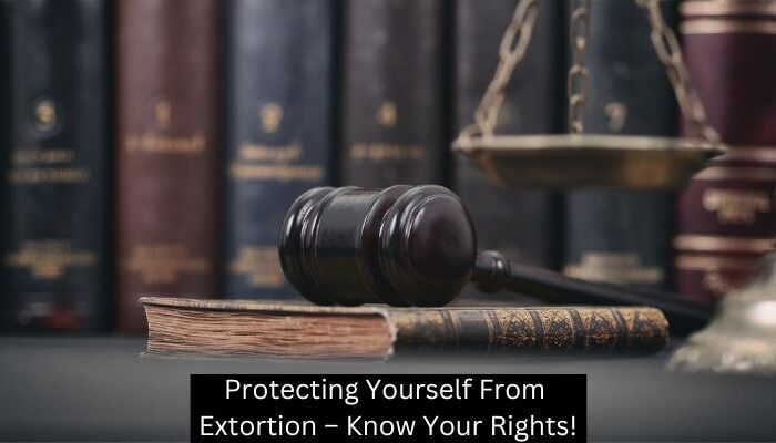 Protecting Yourself From Extortion – Know Your Rights!