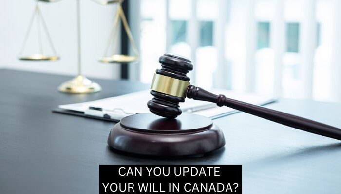 CAN YOU UPDATE YOUR WILL IN CANADA?