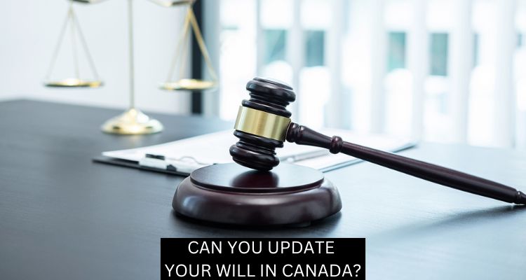 CAN YOU UPDATE YOUR WILL IN CANADA?