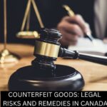 COUNTERFEIT GOODS: LEGAL RISKS AND REMEDIES IN CANADA