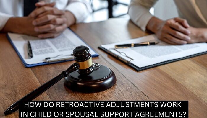 HOW DO RETROACTIVE ADJUSTMENTS WORK IN CHILD OR SPOUSAL SUPPORT AGREEMENTS?