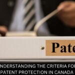 UNDERSTANDING THE CRITERIA FOR PATENT PROTECTION IN CANADA