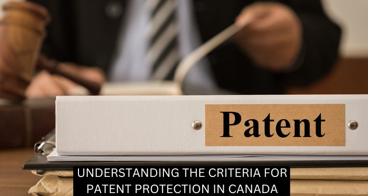 UNDERSTANDING THE CRITERIA FOR PATENT PROTECTION IN CANADA