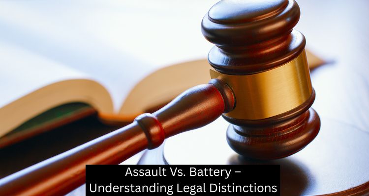 Assault Vs. Battery – Understanding Legal Distinctions