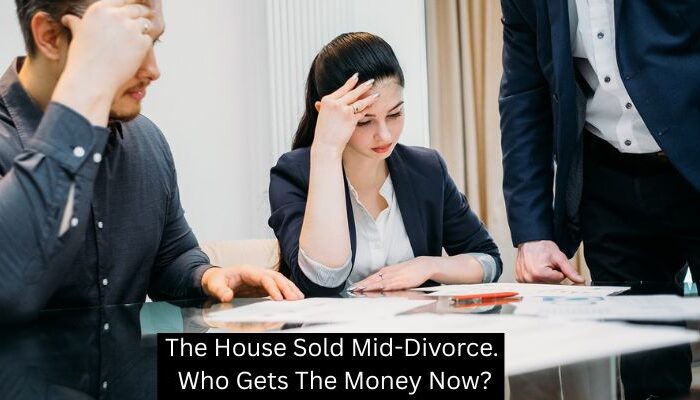 The House Sold Mid-Divorce. Who Gets The Money Now?