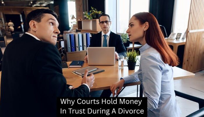 Why Courts Hold Money In Trust During A Divorce