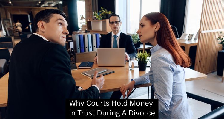 Why Courts Hold Money In Trust During A Divorce