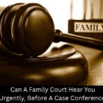 Can A Family Court Hear You Urgently, Before A Case Conference? - A Mehdi Law