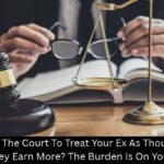Want The Court To Treat Your Ex As Though They Earn More? The Burden Is On You - A Mehdi Law